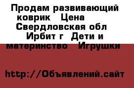 Продам развивающий коврик › Цена ­ 650 - Свердловская обл., Ирбит г. Дети и материнство » Игрушки   